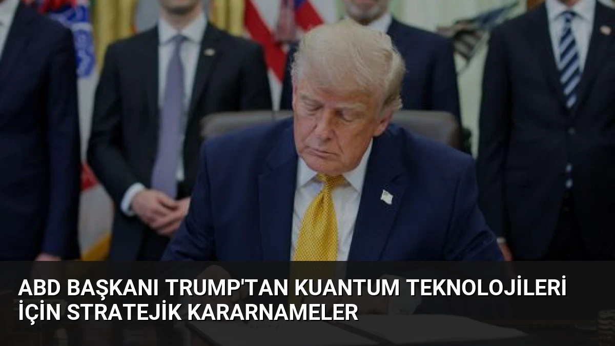 ABD Başkanı Trump’tan Kuantum Teknolojileri İçin Stratejik Kararnameler