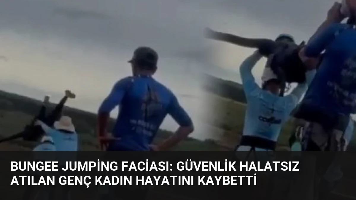 Bungee Jumping Faciası: Güvenlik Halatsız Atılan Genç Kadın Hayatını Kaybetti