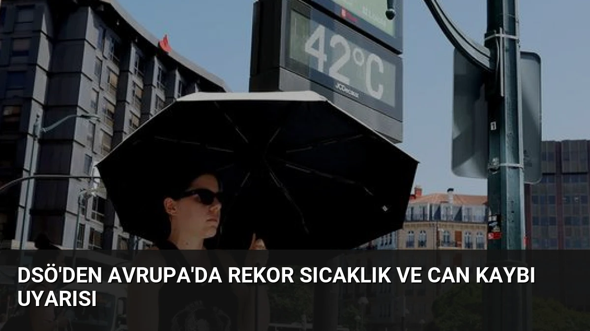 DSÖ’den Avrupa’da Rekor Sıcaklık ve Can Kaybı Uyarısı
