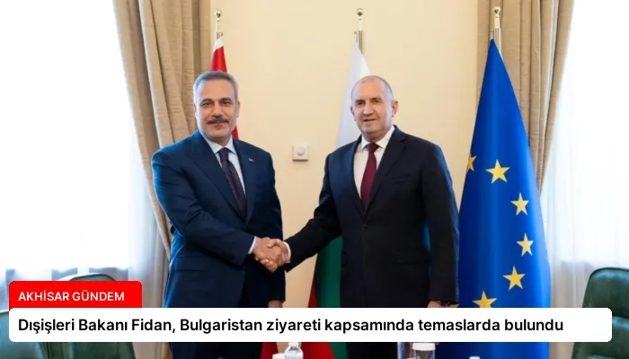 Dışişleri Bakanı Fidan, Bulgaristan ziyareti kapsamında temaslarda bulundu