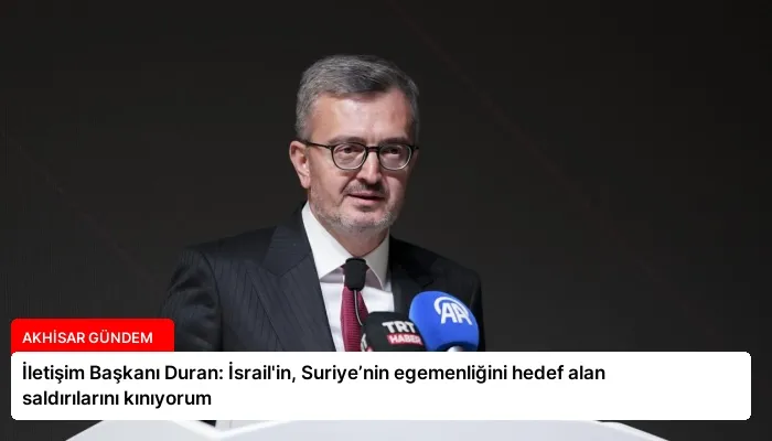 İletişim Başkanı Duran: İsrail’in, Suriye’nin egemenliğini hedef alan saldırılarını kınıyorum