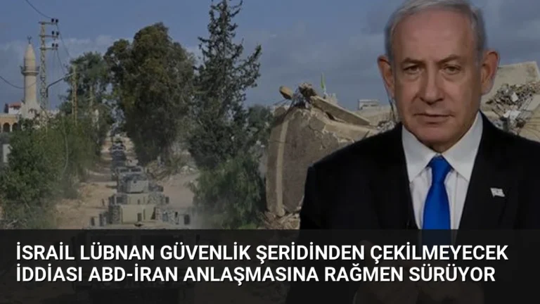 İsrail Lübnan Güvenlik Şeridinden Çekilmeyecek İddiası ABD-İran Anlaşmasına Rağmen Sürüyor