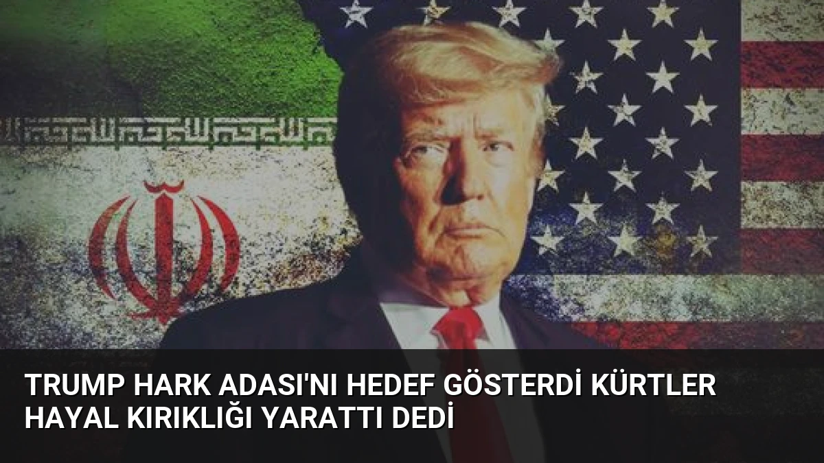 Trump Hark Adası’nı Hedef Gösterdi Kürtler Hayal Kırıklığı Yarattı Dedi