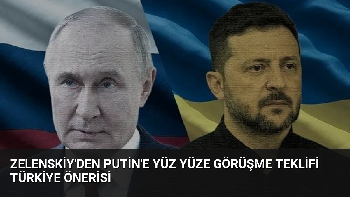 Zelenskiy’den Putin’e Yüz Yüze Görüşme Teklifi Türkiye Önerisi