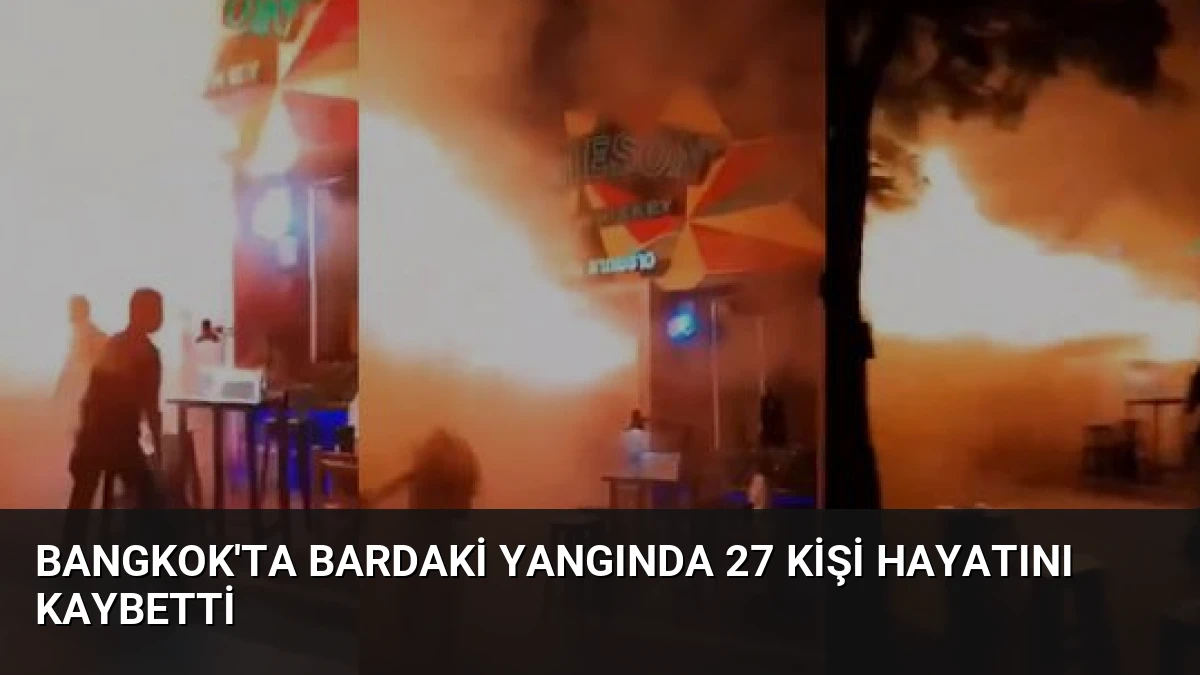 Bangkok’ta Bardaki Yangında 27 Kişi Hayatını Kaybetti