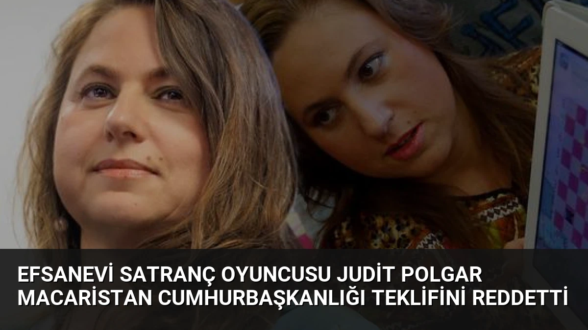 Efsanevi Satranç Oyuncusu Judit Polgar Macaristan Cumhurbaşkanlığı Teklifini Reddetti