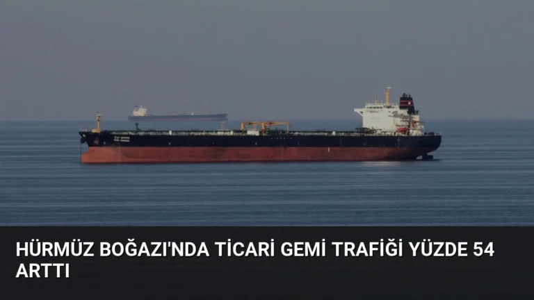 Hürmüz Boğazı’nda Ticari Gemi Trafiği Yüzde 54 Arttı