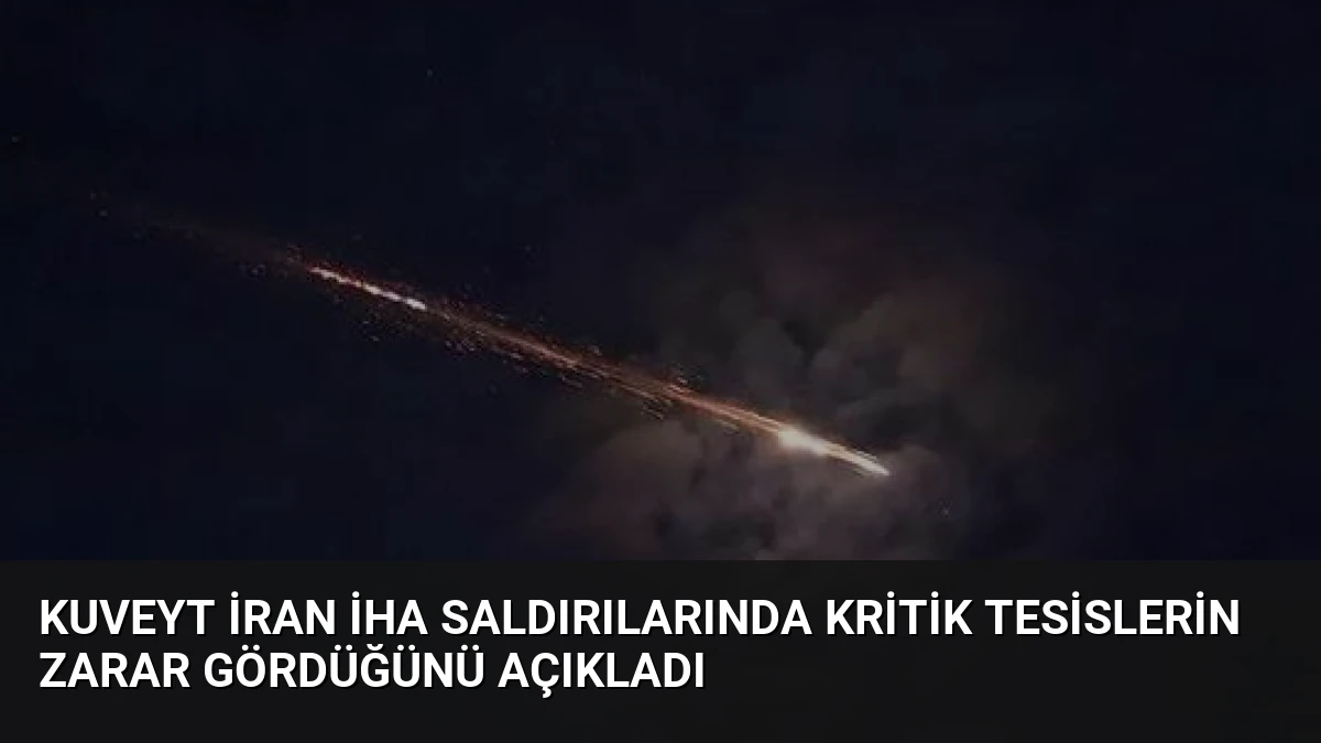 Kuveyt İran İHA Saldırılarında Kritik Tesislerin Zarar Gördüğünü Açıkladı