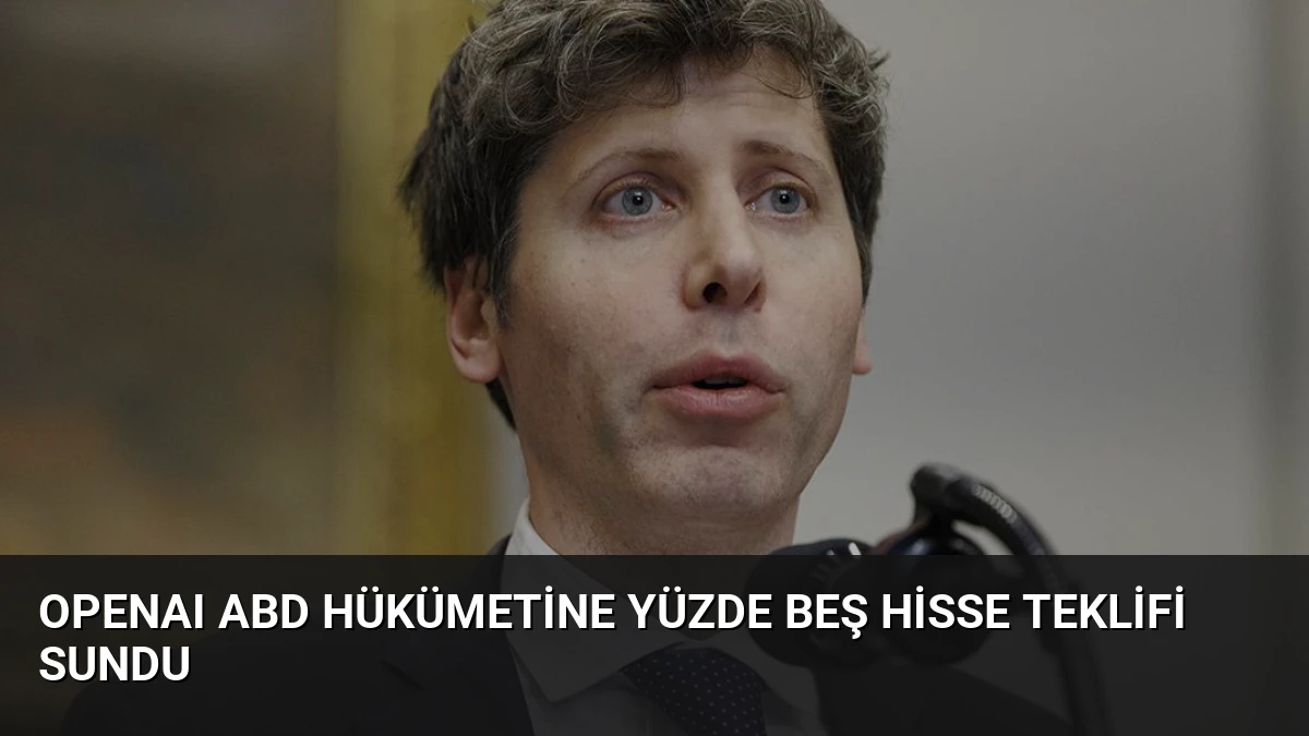 OpenAI ABD Hükümetine Yüzde Beş Hisse Teklifi Sundu