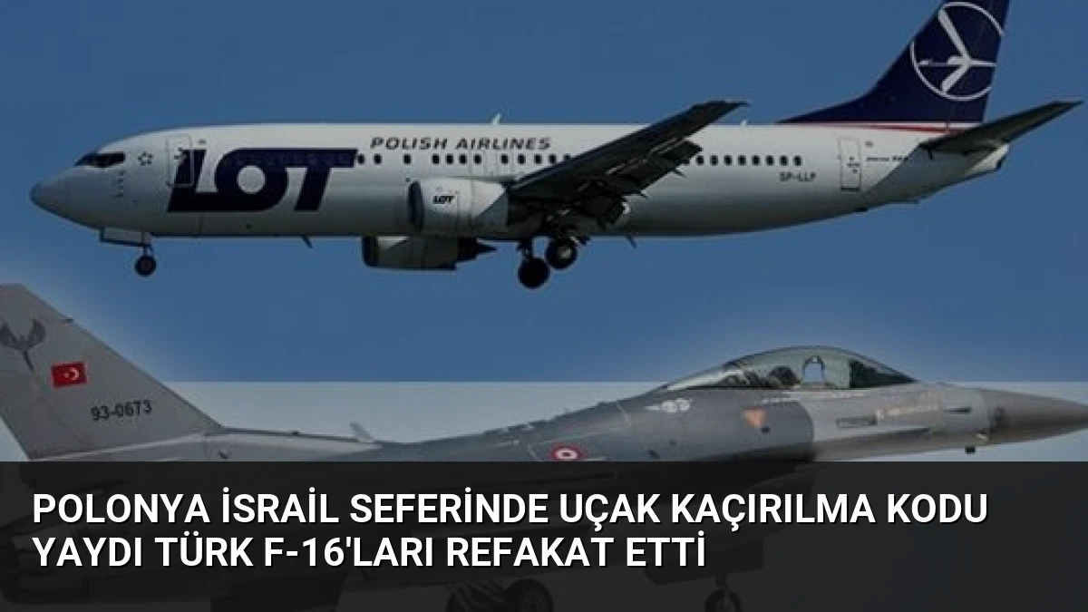 Polonya İsrail Seferinde Uçak Kaçırılma Kodu Yaydı Türk F-16’ları Refakat Etti