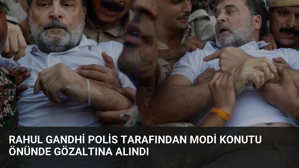 Rahul Gandhi Polis Tarafından Modi Konutu Önünde Gözaltına Alındı