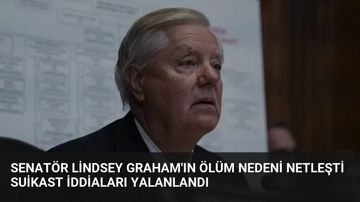Senatör Lindsey Graham’ın Ölüm Nedeni Netleşti Suikast İddiaları Yalanlandı