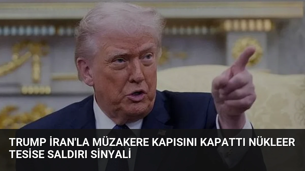Trump İran’la Müzakere Kapısını Kapattı Nükleer Tesise Saldırı Sinyali