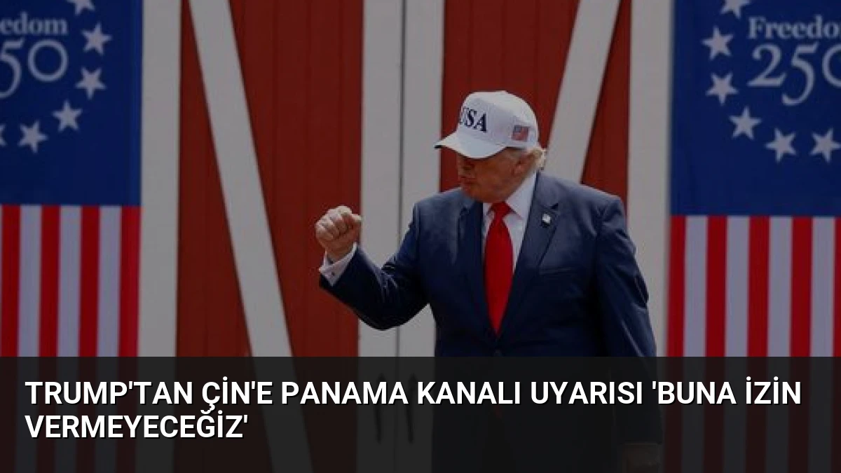 Trump’tan Çin’e Panama Kanalı Uyarısı ‘Buna İzin Vermeyeceğiz’