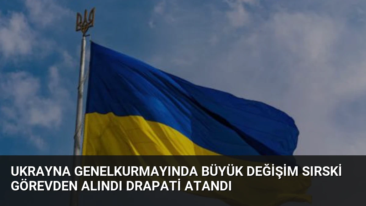 Ukrayna Genelkurmayında Büyük Değişim Sırski Görevden Alındı Drapati Atandı