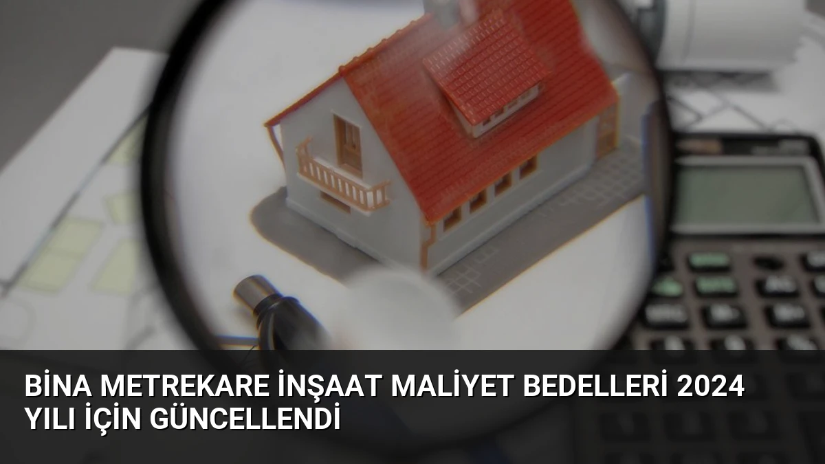 Bina Metrekare İnşaat Maliyet Bedelleri 2024 Yılı İçin Güncellendi