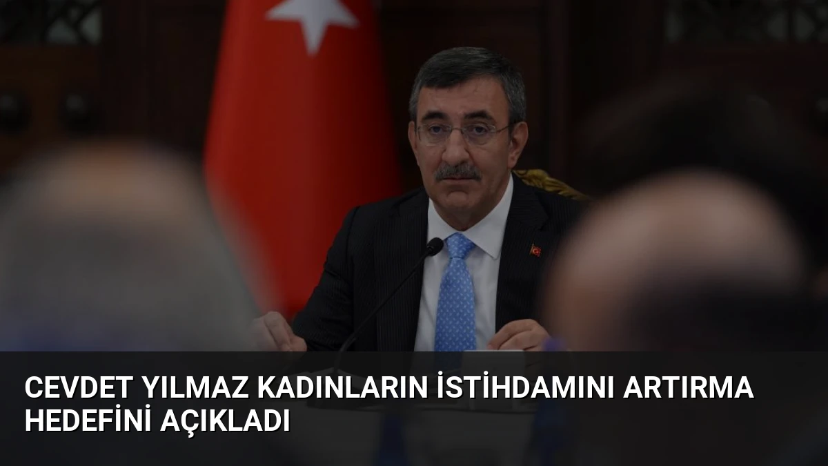 Cevdet Yılmaz Kadınların İstihdamını Artırma Hedefini Açıkladı