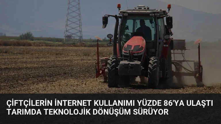 Çiftçilerin İnternet Kullanımı Yüzde 86’ya Ulaştı Tarımda Teknolojik Dönüşüm Sürüyor