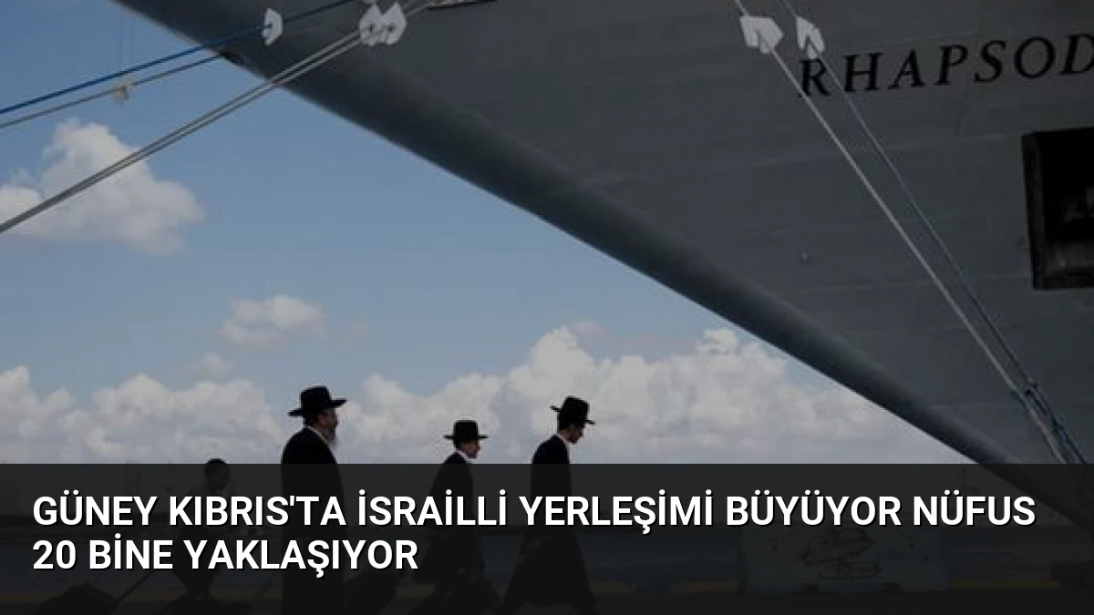 Güney Kıbrıs’ta İsrailli Yerleşimi Büyüyor Nüfus 20 Bine Yaklaşıyor