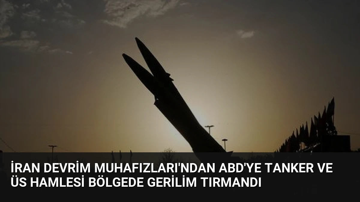 İran Devrim Muhafızları’ndan ABD’ye Tanker ve Üs Hamlesi Bölgede Gerilim Tırmandı