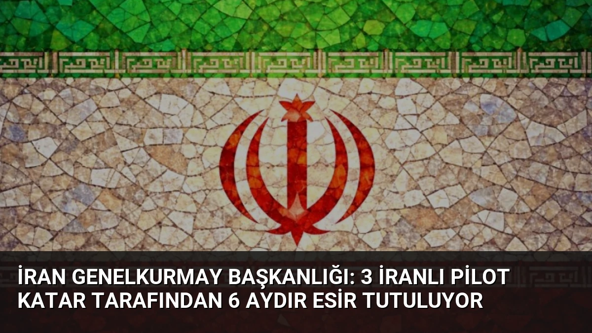 İran Genelkurmay Başkanlığı: 3 İranlı Pilot Katar Tarafından 6 Aydır Esir Tutuluyor