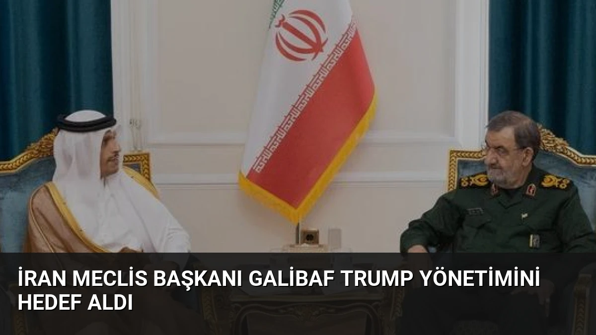 İran Meclis Başkanı Galibaf Trump Yönetimini Hedef Aldı