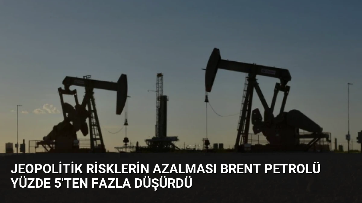 Jeopolitik Risklerin Azalması Brent Petrolü Yüzde 5’ten Fazla Düşürdü