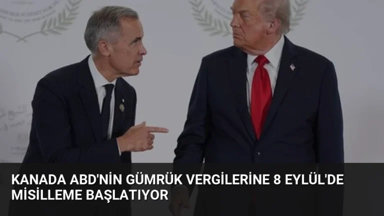 Kanada ABD’nin Gümrük Vergilerine 8 Eylül’de Misilleme Başlatıyor