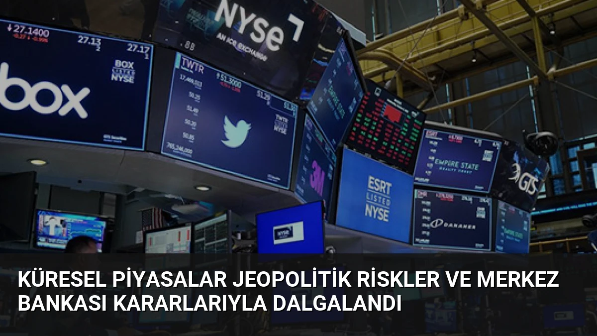 Küresel Piyasalar Jeopolitik Riskler ve Merkez Bankası Kararlarıyla Dalgalandı
