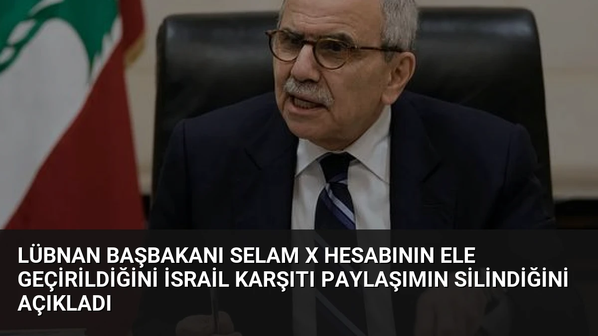 Lübnan Başbakanı Selam X Hesabının Ele Geçirildiğini İsrail Karşıtı Paylaşımın Silindiğini Açıkladı