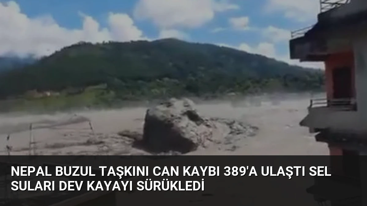 Nepal Buzul Taşkını Can Kaybı 389’a Ulaştı Sel Suları Dev Kayayı Sürükledi