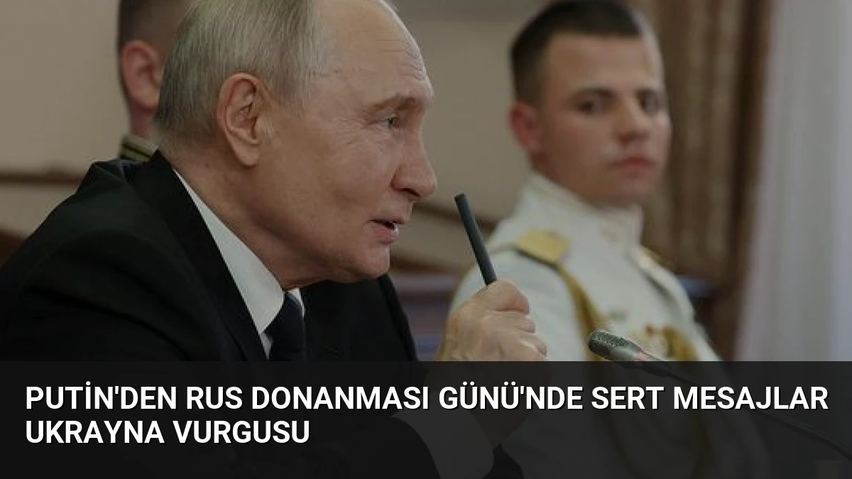 Putin’den Rus Donanması Günü’nde Sert Mesajlar Ukrayna Vurgusu