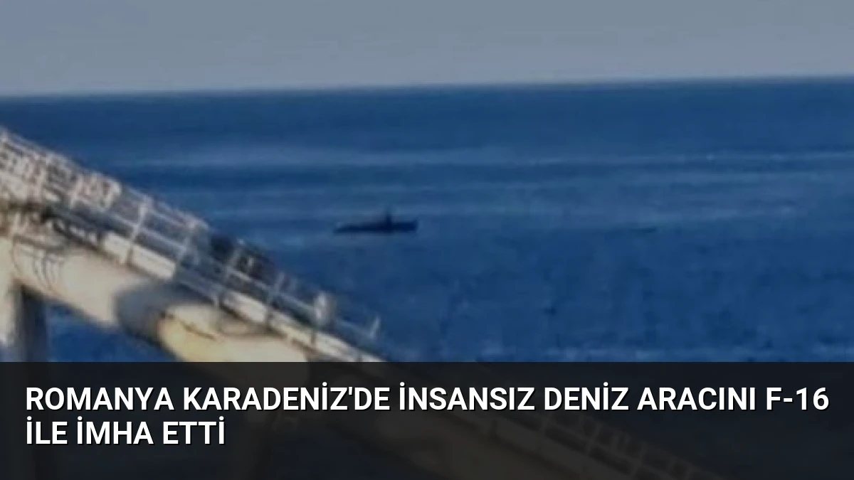 Romanya Karadeniz’de İnsansız Deniz Aracını F-16 ile İmha Etti