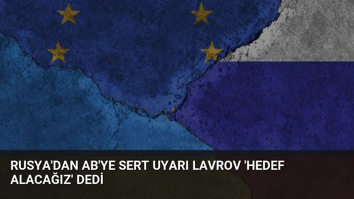 Rusya’dan AB’ye Sert Uyarı Lavrov ‘Hedef Alacağız’ Dedi