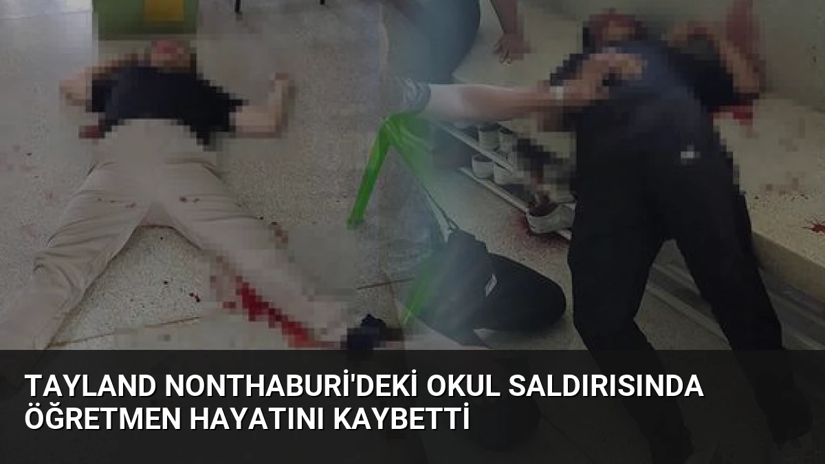 Tayland Nonthaburi’deki Okul Saldırısında Öğretmen Hayatını Kaybetti