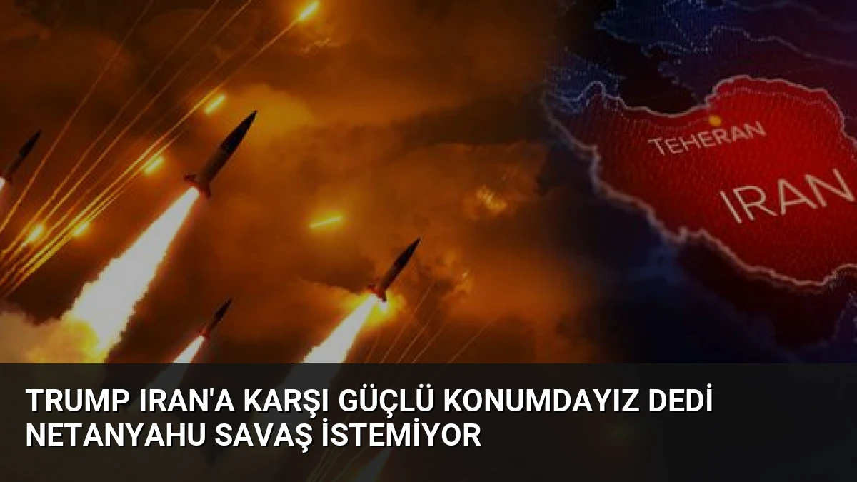 Trump Iran’a Karşı Güçlü Konumdayız Dedi Netanyahu Savaş İstemiyor