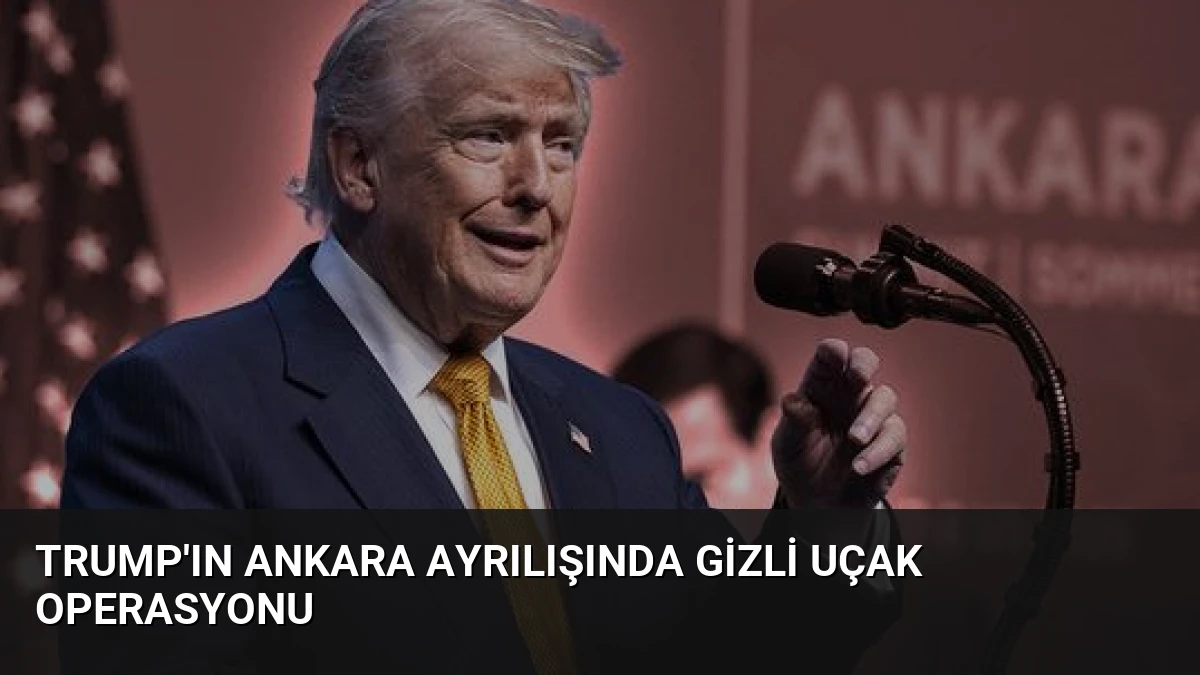 Trump’ın Ankara Ayrılışında Gizli Uçak Operasyonu