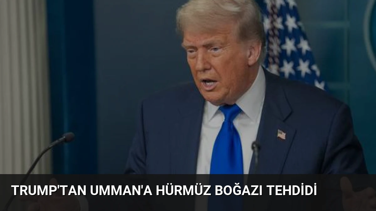 Trump’tan Umman’a Hürmüz Boğazı Tehdidi