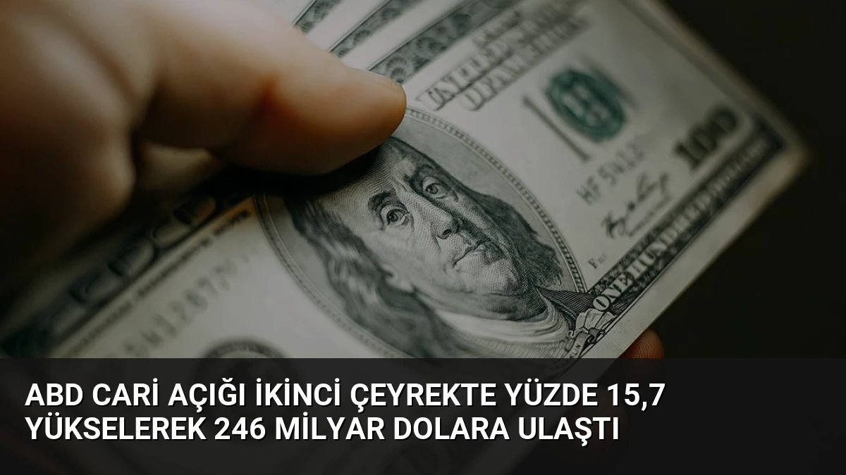 ABD Cari Açığı İkinci Çeyrekte Yüzde 15,7 Yükselerek 246 Milyar Dolara Ulaştı