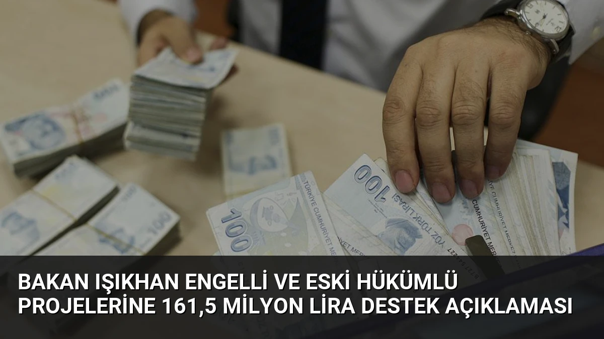 Bakan Işıkhan Engelli ve Eski Hükümlü Projelerine 161,5 Milyon Lira Destek Açıklaması