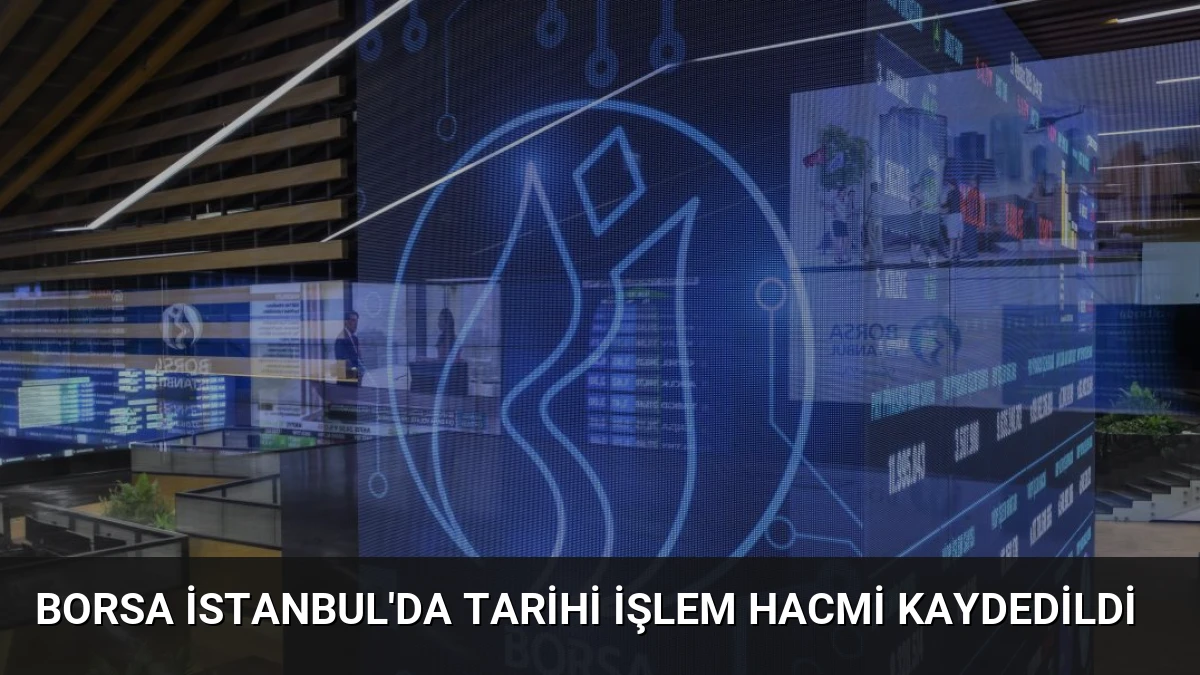 Borsa İstanbul’da Tarihi İşlem Hacmi Kaydedildi