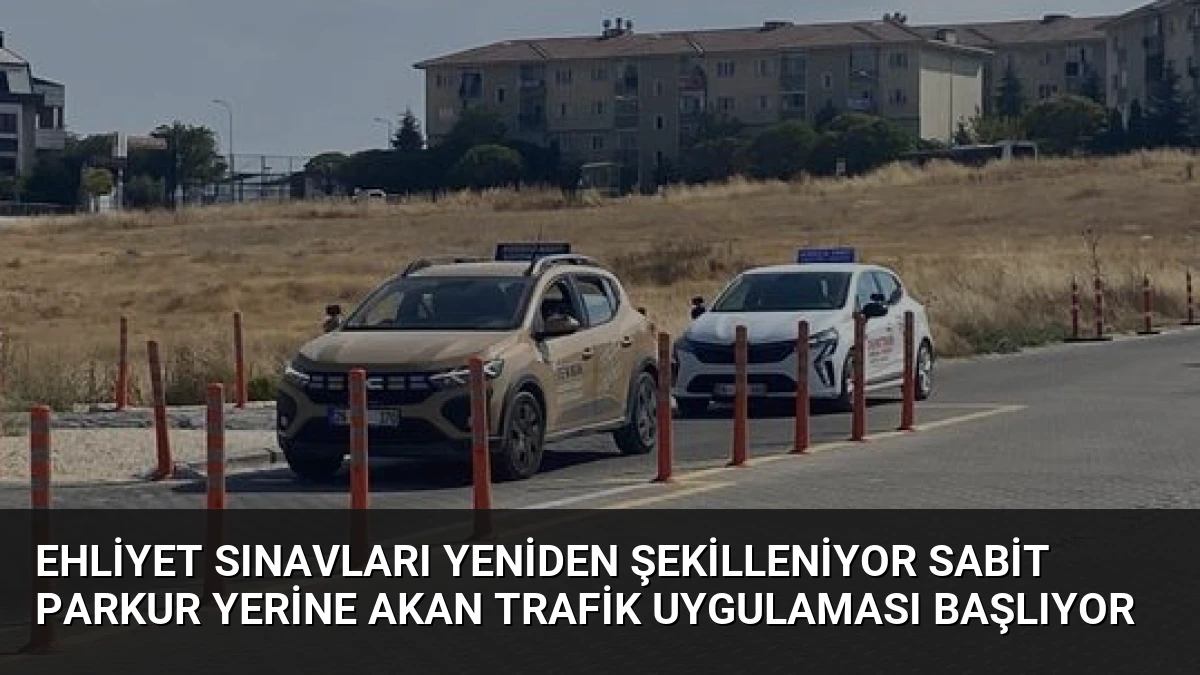 Ehliyet Sınavları Yeniden Şekilleniyor Sabit Parkur Yerine Akan Trafik Uygulaması Başlıyor