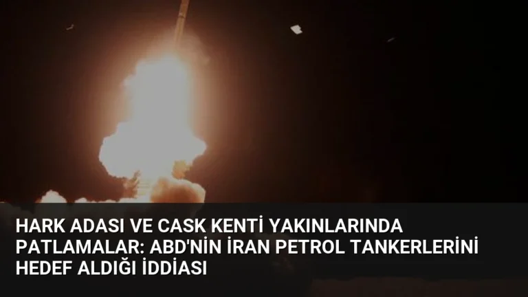 Hark Adası ve Cask Kenti Yakınlarında Patlamalar: ABD’nin İran Petrol Tankerlerini Hedef Aldığı İddiası