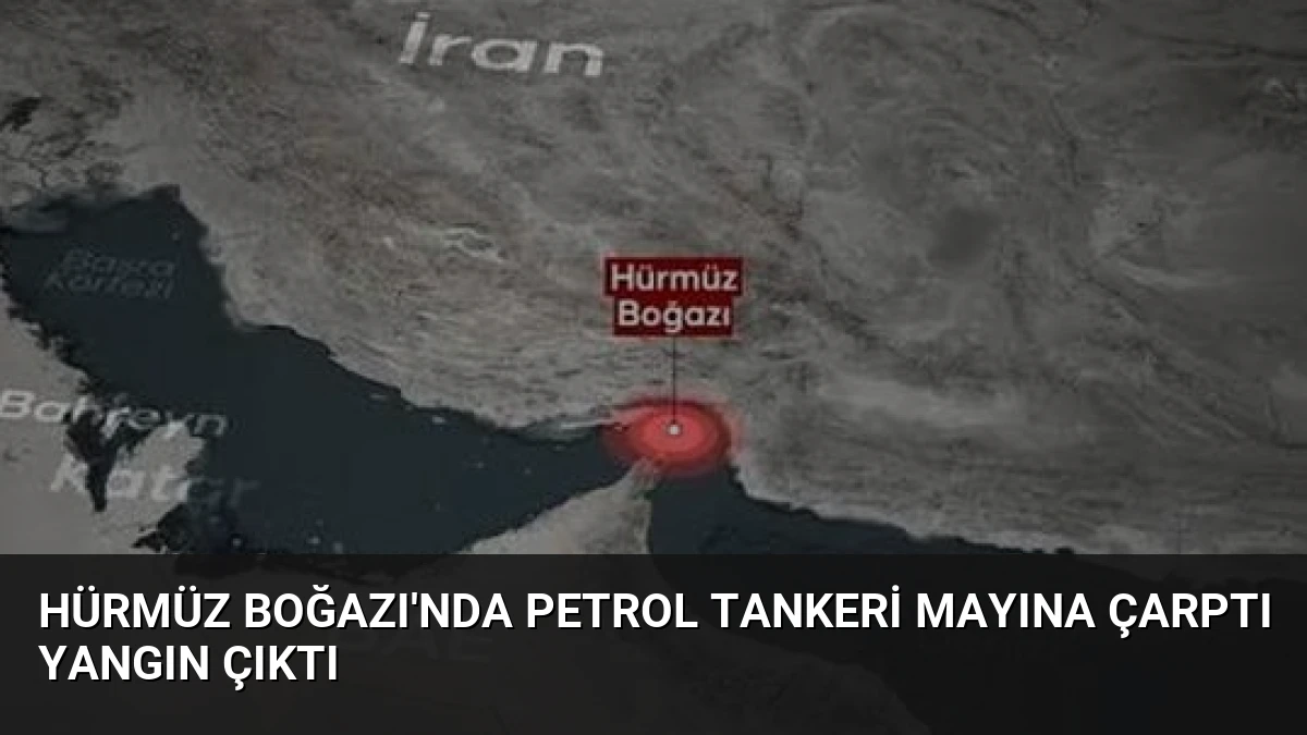 Hürmüz Boğazı’nda Petrol Tankeri Mayına Çarptı Yangın Çıktı