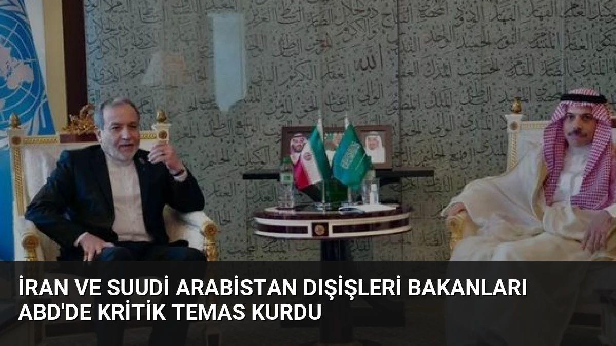 İran ve Suudi Arabistan Dışişleri Bakanları ABD’de Kritik Temas Kurdu