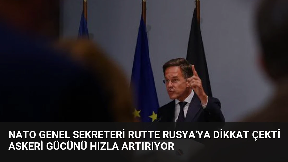 NATO Genel Sekreteri Rutte Rusya’ya Dikkat Çekti Askeri Gücünü Hızla Artırıyor