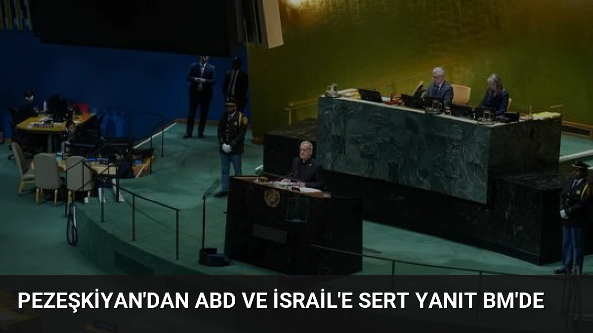 Pezeşkiyan’dan ABD ve İsrail’e Sert Yanıt BM’de