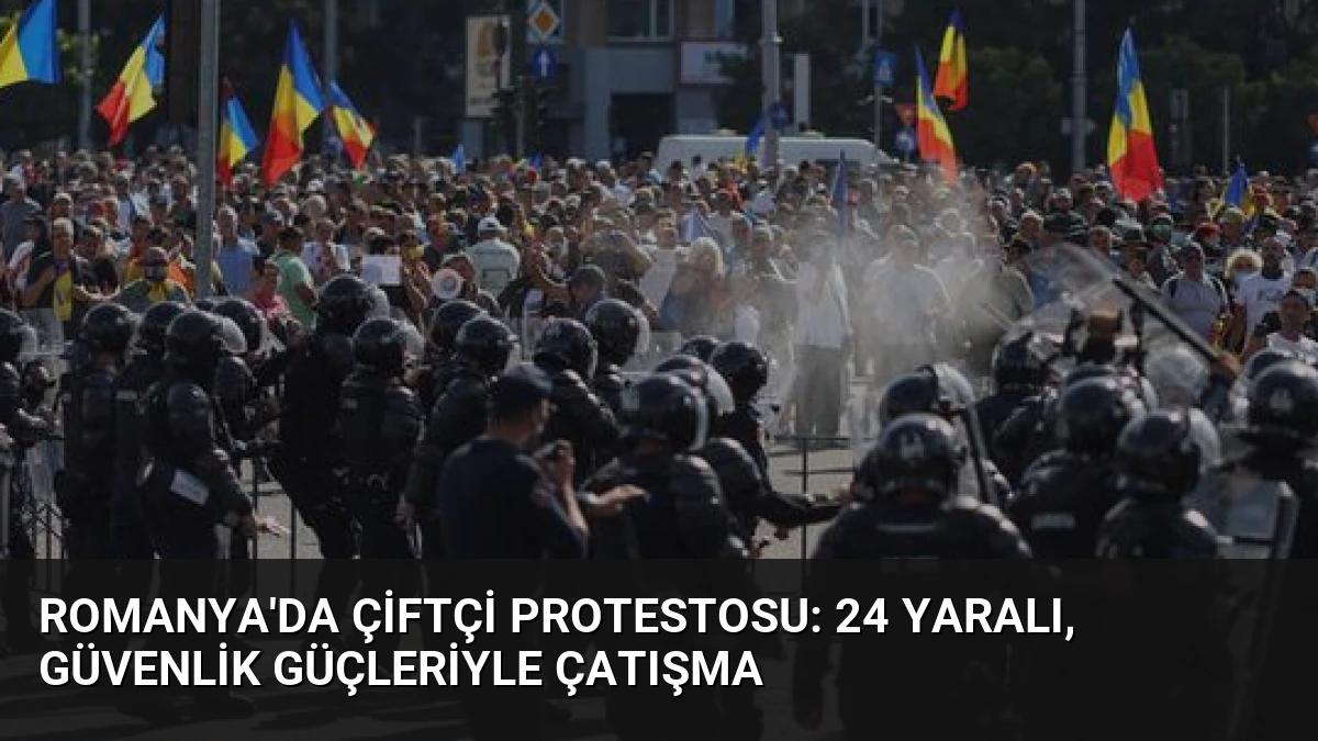 Romanya’da Çiftçi Protestosu: 24 Yaralı, Güvenlik Güçleriyle Çatışma