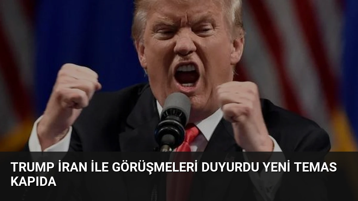 Trump İran ile Görüşmeleri Duyurdu Yeni Temas Kapıda