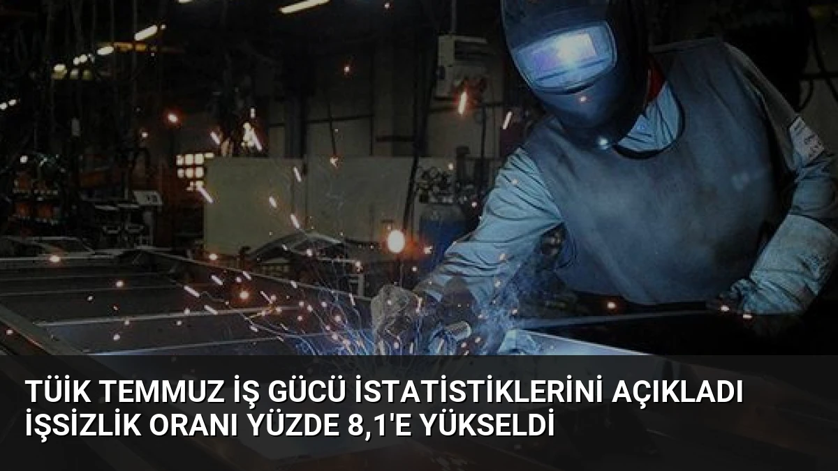 TÜİK Temmuz İş Gücü İstatistiklerini Açıkladı İşsizlik Oranı Yüzde 8,1’e Yükseldi
